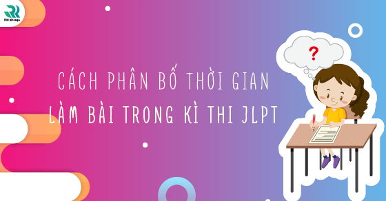 phan-bo-thoi-gian-lam-bai-trong-ki-thi-JLPT